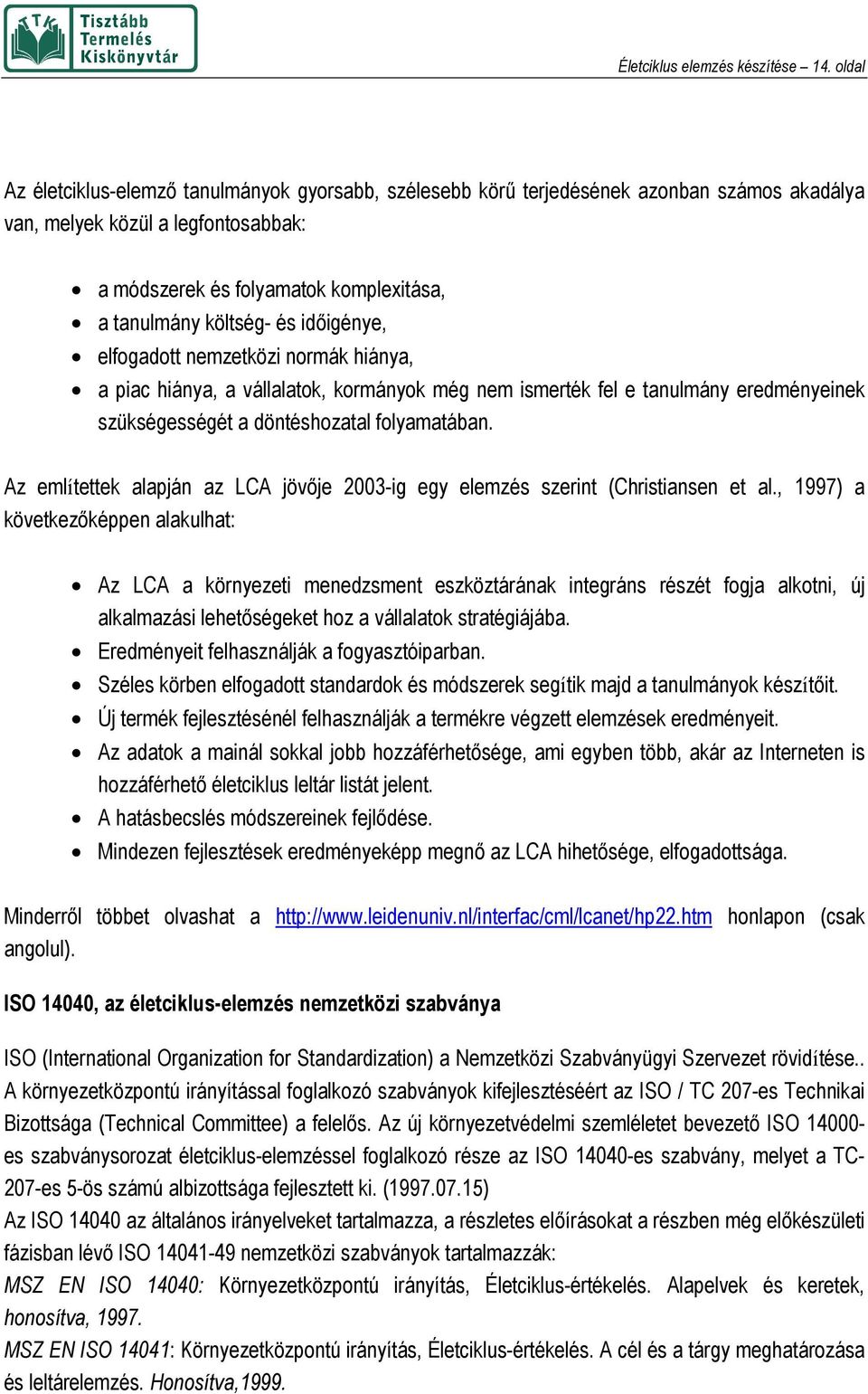 és időigénye, elfogadott nemzetközi normák hiánya, a piac hiánya, a vállalatok, kormányok még nem ismerték fel e tanulmány eredményeinek szükségességét a döntéshozatal folyamatában.