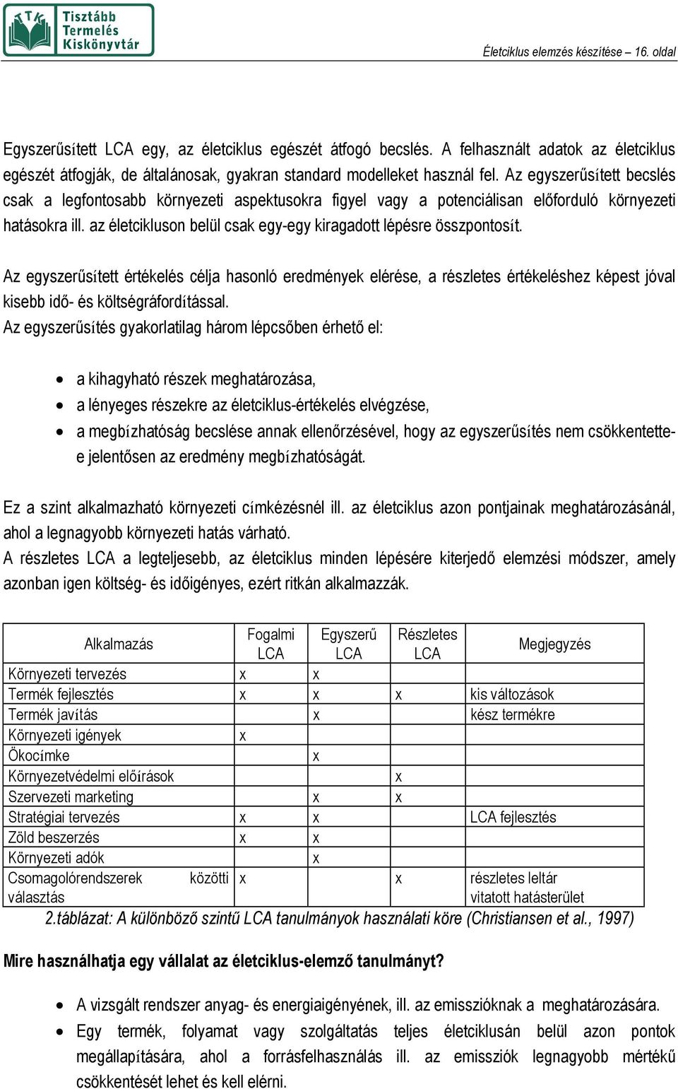 Az egyszerűsített becslés csak a legfontosabb környezeti aspektusokra figyel vagy a potenciálisan előforduló környezeti hatásokra ill.