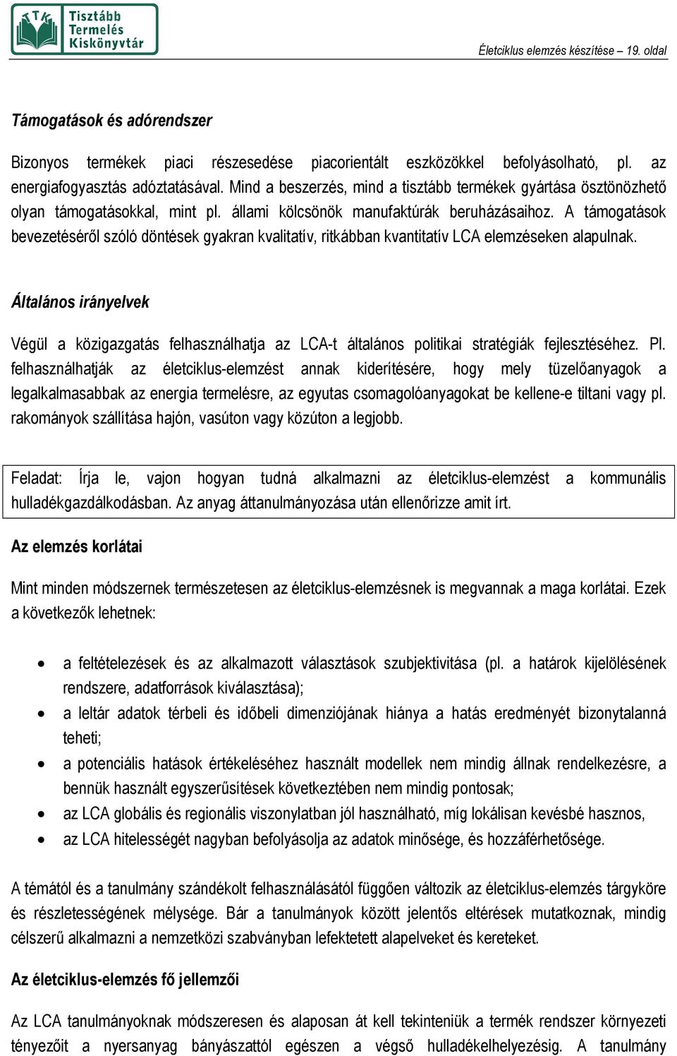 A támogatások bevezetéséről szóló döntések gyakran kvalitatív, ritkábban kvantitatív LCA elemzéseken alapulnak.