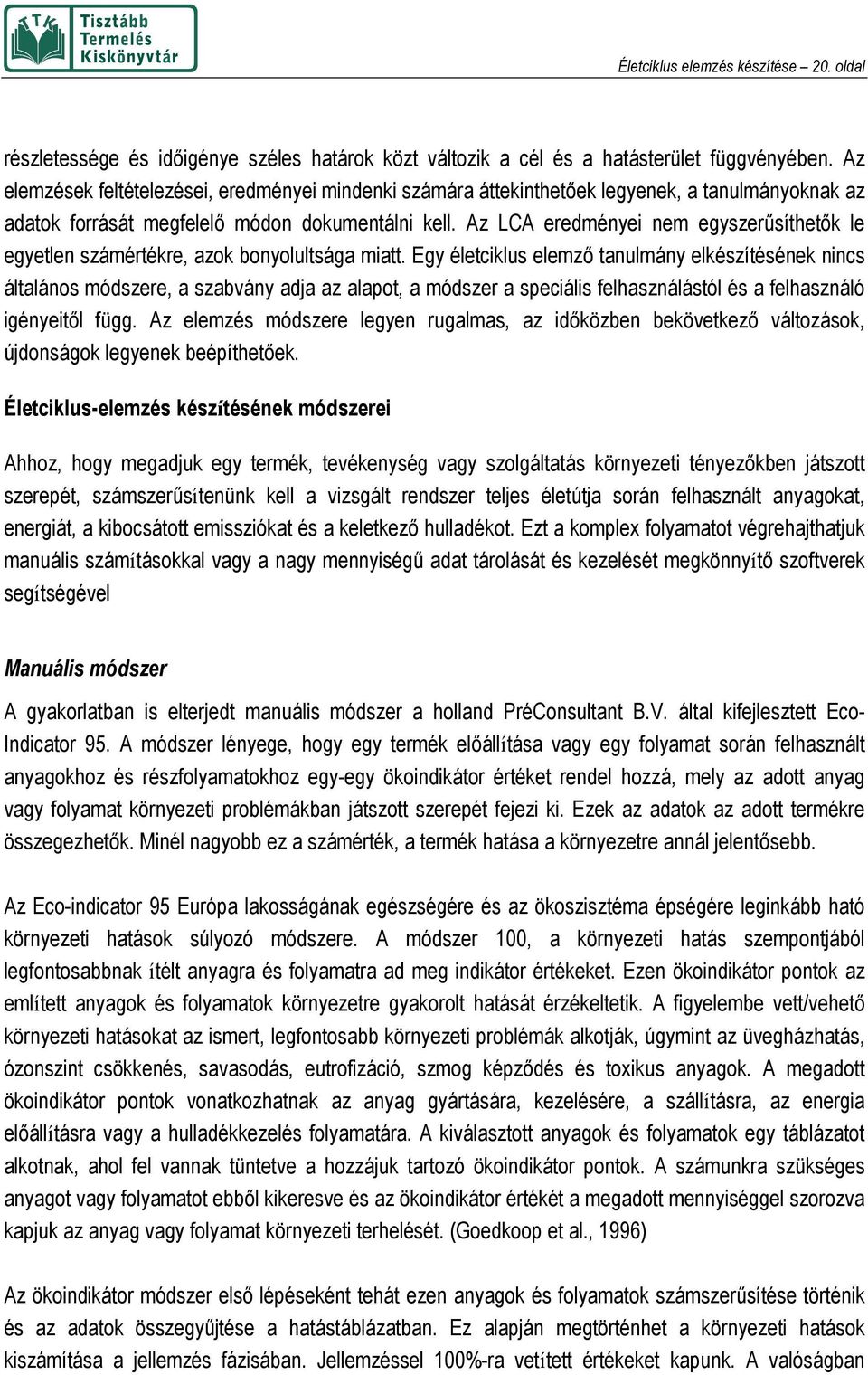 Az LCA eredményei nem egyszerűsíthetők le egyetlen számértékre, azok bonyolultsága miatt.