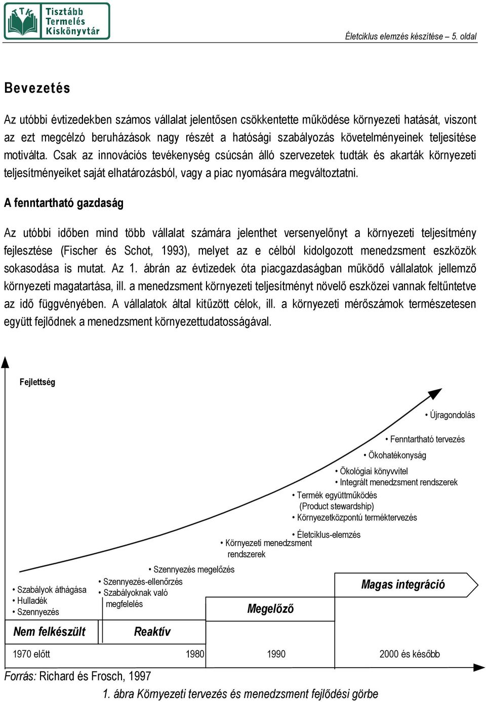 teljesítése motiválta. Csak az innovációs tevékenység csúcsán álló szervezetek tudták és akarták környezeti teljesítményeiket saját elhatározásból, vagy a piac nyomására megváltoztatni.