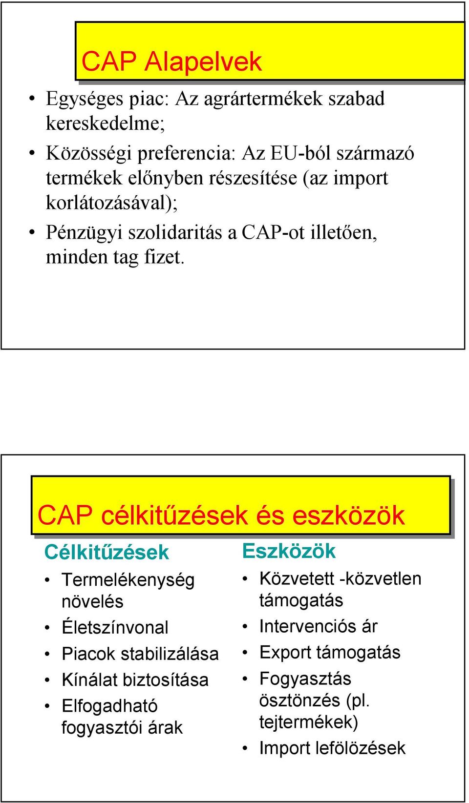 The CAP CAP célkitűzések és eszközök Célkitűzések Termelékenység növelés Életszínvonal Piacok stabilizálása Kínálat biztosítása