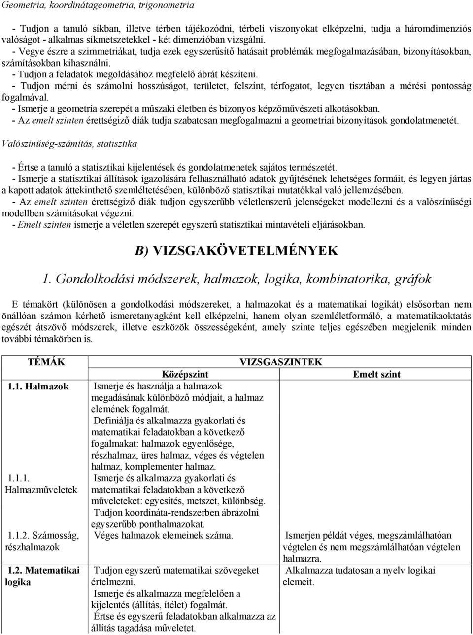 - Tudjon a feladatok megoldásához megfelelő ábrát készíteni. - Tudjon mérni és számolni hosszúságot, területet, felszínt, térfogatot, legyen tisztában a mérési pontosság fogalmával.