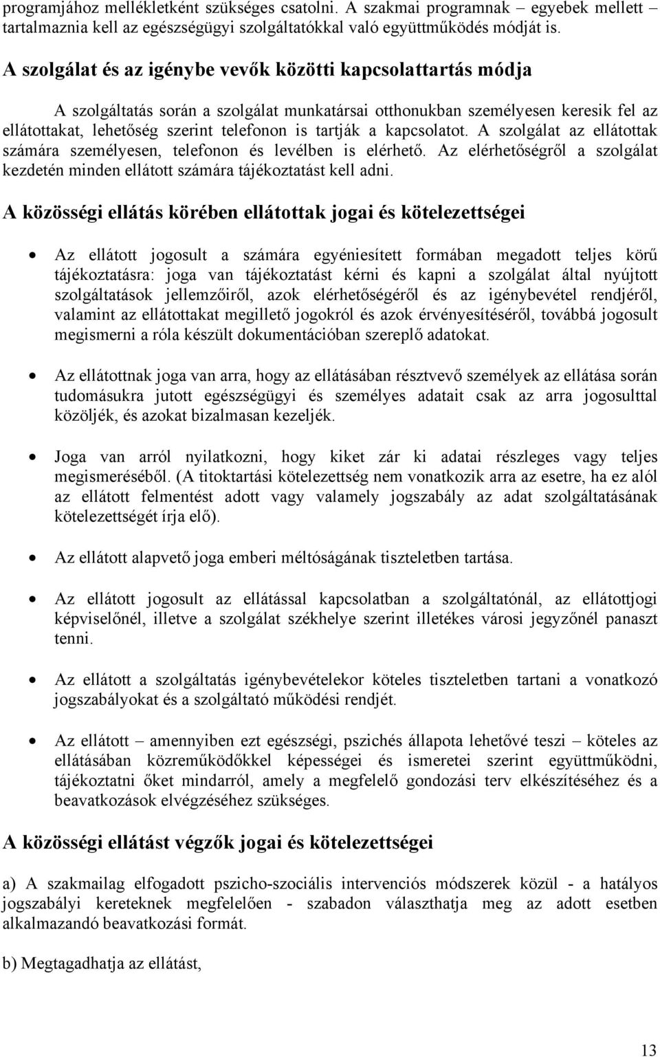 a kapcsolatot. A szolgálat az ellátottak számára személyesen, telefonon és levélben is elérhető. Az elérhetőségről a szolgálat kezdetén minden ellátott számára tájékoztatást kell adni.