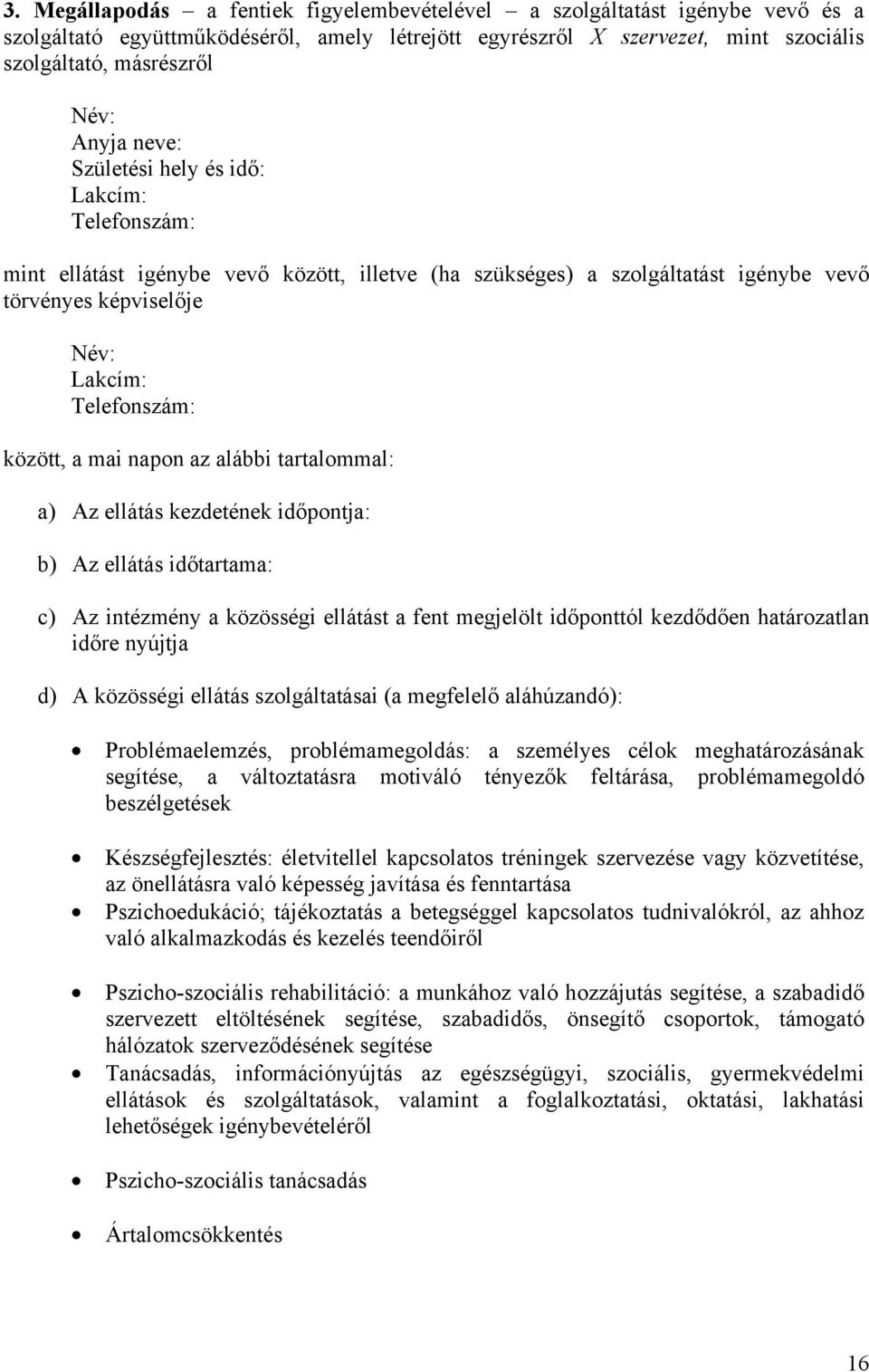 a mai napon az alábbi tartalommal: a) Az ellátás kezdetének időpontja: b) Az ellátás időtartama: c) Az intézmény a közösségi ellátást a fent megjelölt időponttól kezdődően határozatlan időre nyújtja