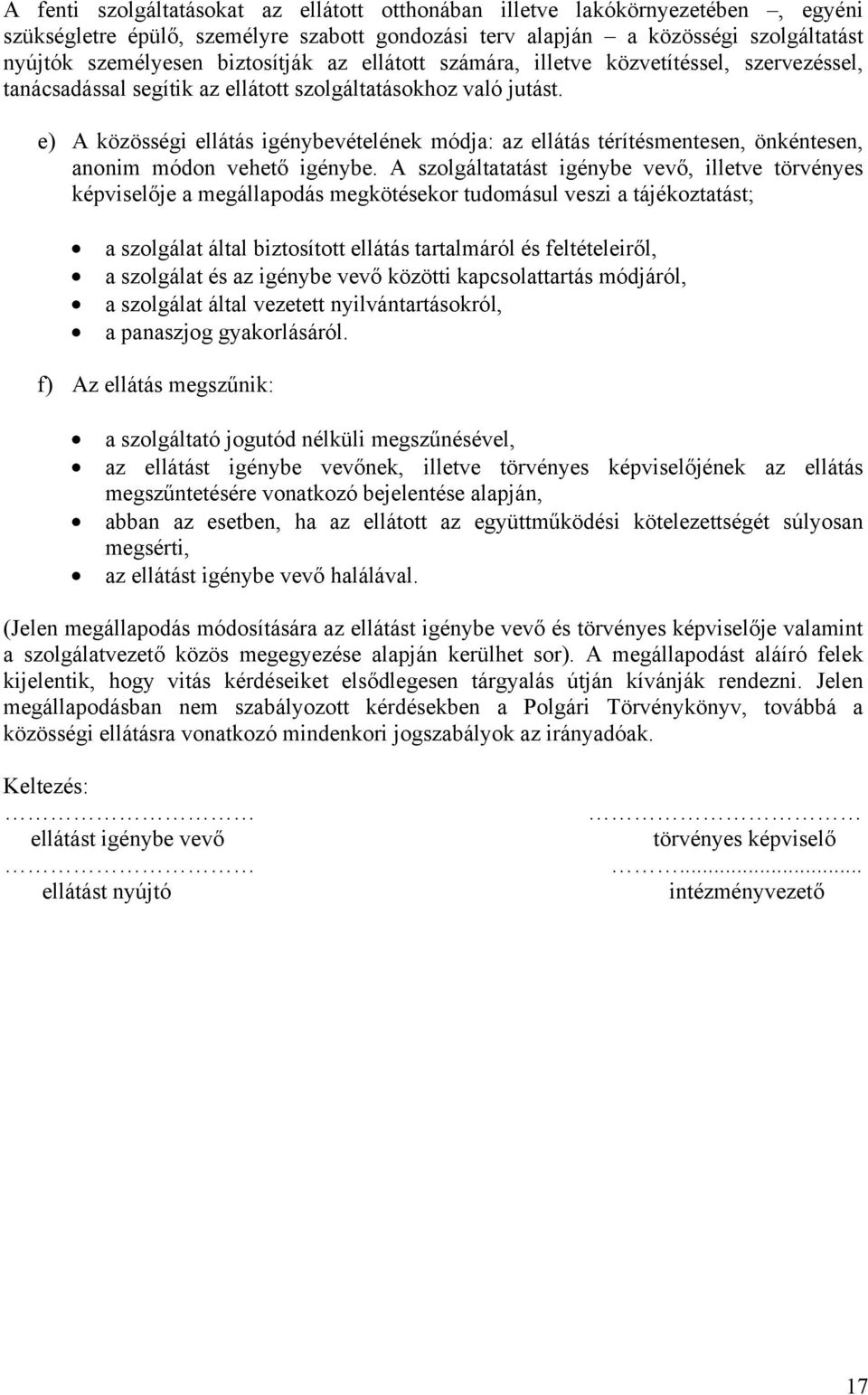 e) A közösségi ellátás igénybevételének módja: az ellátás térítésmentesen, önkéntesen, anonim módon vehető igénybe.