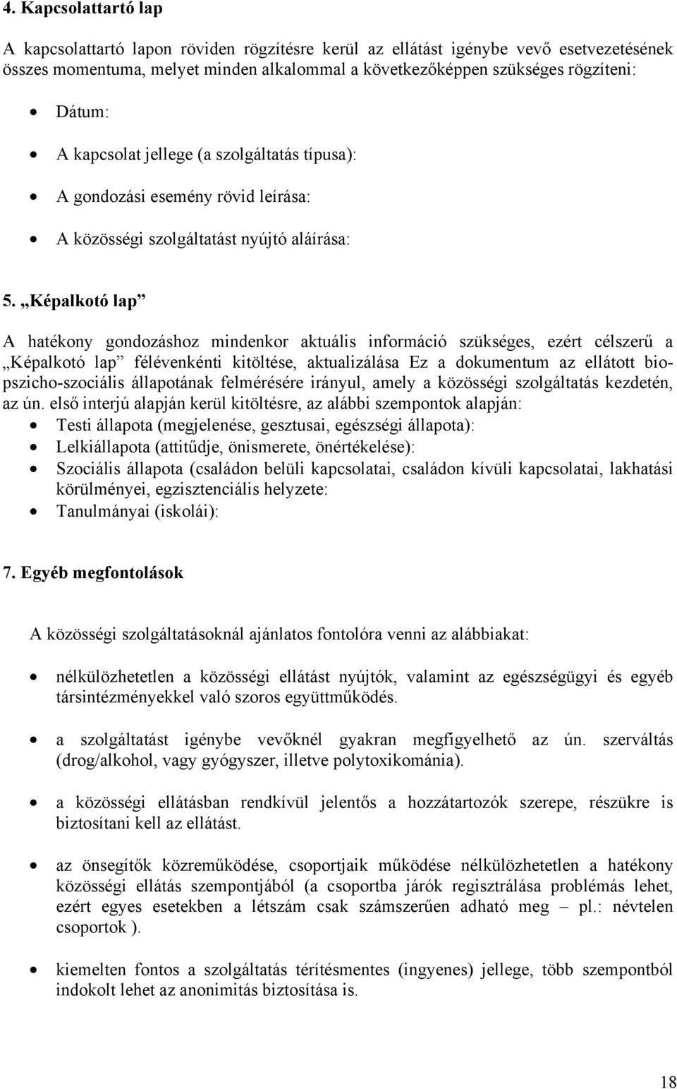 Képalkotó lap A hatékony gondozáshoz mindenkor aktuális információ szükséges, ezért célszerű a Képalkotó lap félévenkénti kitöltése, aktualizálása Ez a dokumentum az ellátott biopszicho-szociális