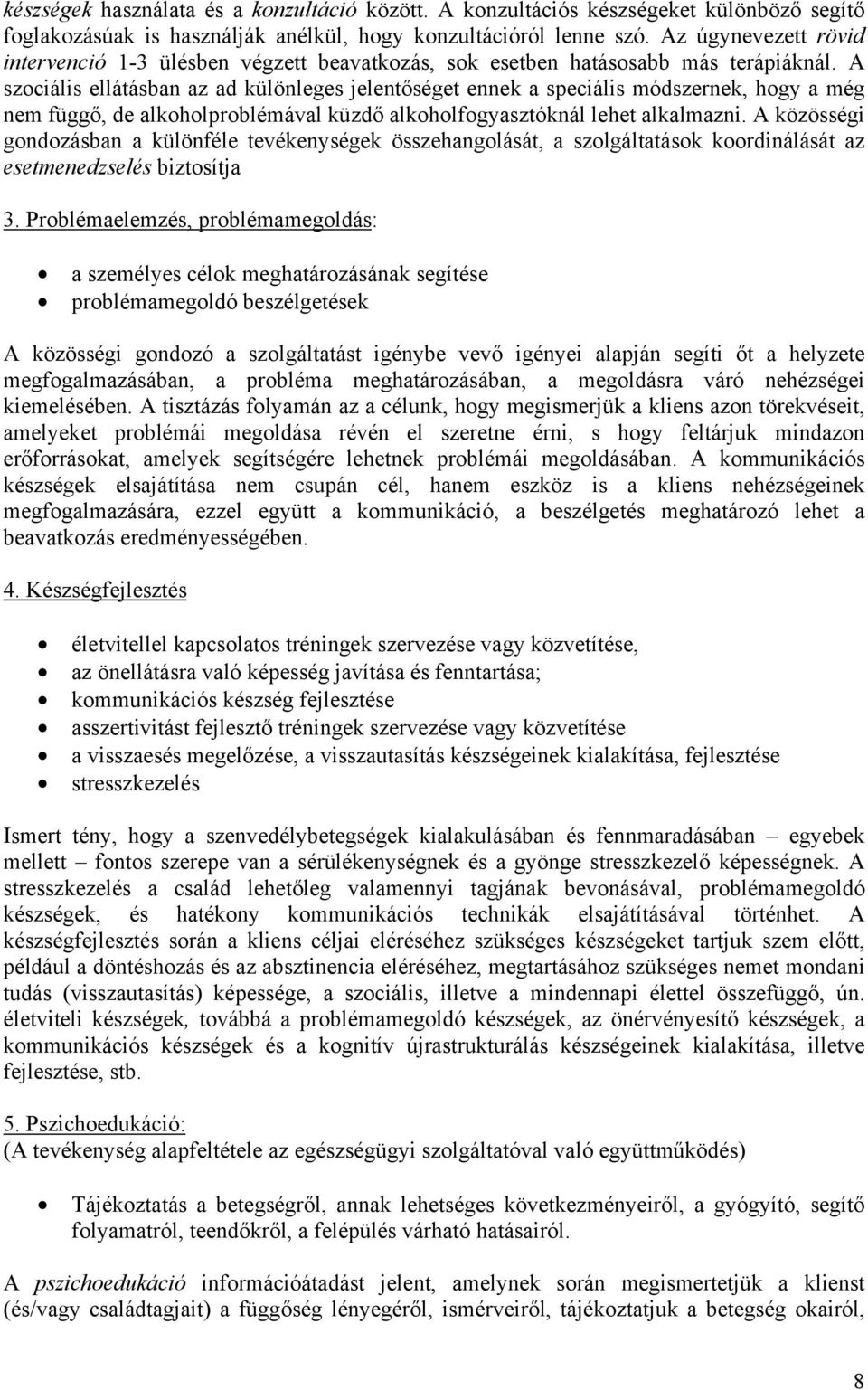 A szociális ellátásban az ad különleges jelentőséget ennek a speciális módszernek, hogy a még nem függő, de alkoholproblémával küzdő alkoholfogyasztóknál lehet alkalmazni.