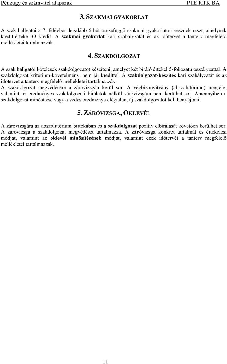 SZAKDOLGOZAT A szak hallgatói kötelesek szakdolgozatot készíteni, amelyet két bíráló értékel 5-fokozatú osztályzattal. A szakdolgozat kritérium-követelmény, nem jár kredittel.