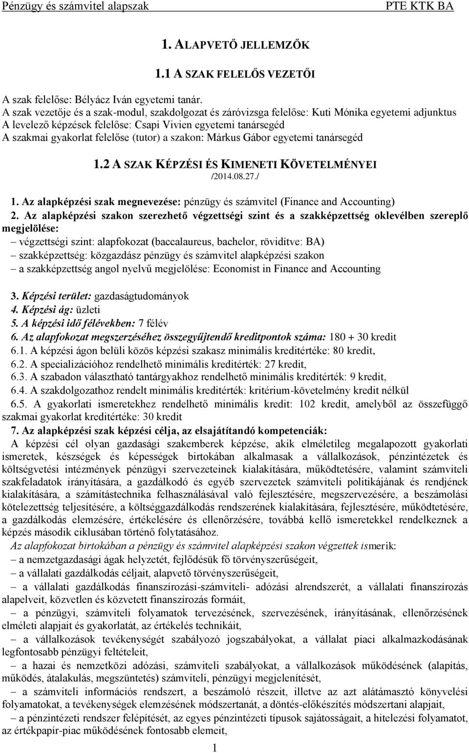 a szakon: Márkus Gábor egyetemi tanársegéd 1.2 A SZAK KÉPZÉSI ÉS KIMENETI KÖVETELMÉNYEI /2014.08.27./ 1. Az alapképzési szak megnevezése: pénzügy és számvitel (Finance and Accounting) 2.