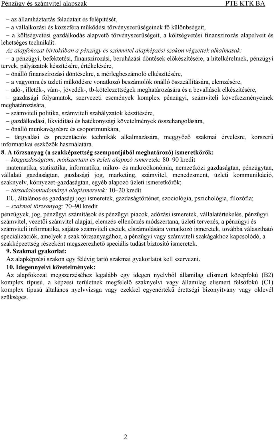 Az alapfokozat birtokában a pénzügy és számvitel alapképzési szakon végzettek alkalmasak: a pénzügyi, befektetési, finanszírozási, beruházási döntések előkészítésére, a hitelkérelmek, pénzügyi
