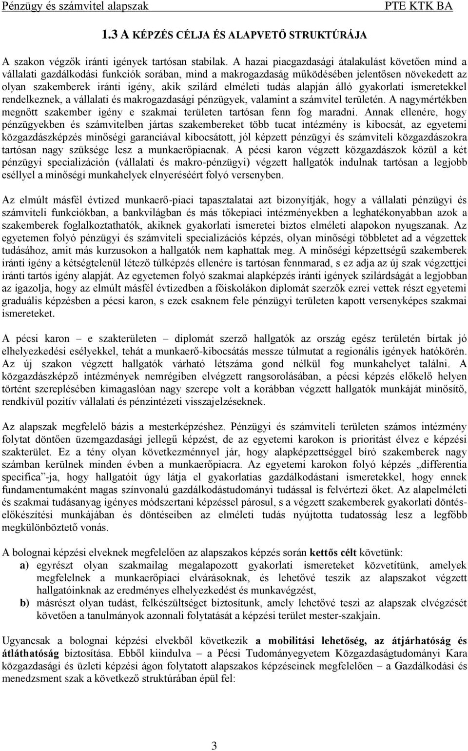 elméleti tudás alapján álló gyakorlati ismeretekkel rendelkeznek, a vállalati és makrogazdasági pénzügyek, valamint a számvitel területén.