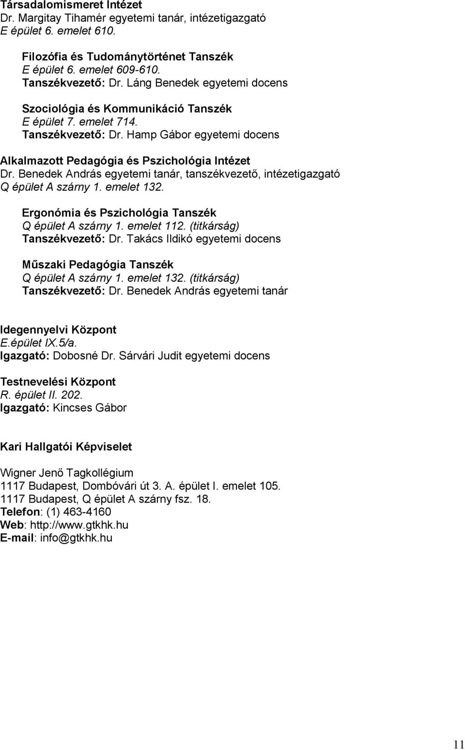 Benedek András egyetemi tanár, tanszékvezető, intézetigazgató Q épület A szárny 1. emelet 132. Ergonómia és Pszichológia Tanszék Q épület A szárny 1. emelet 112. (titkárság) Tanszékvezető: Dr.