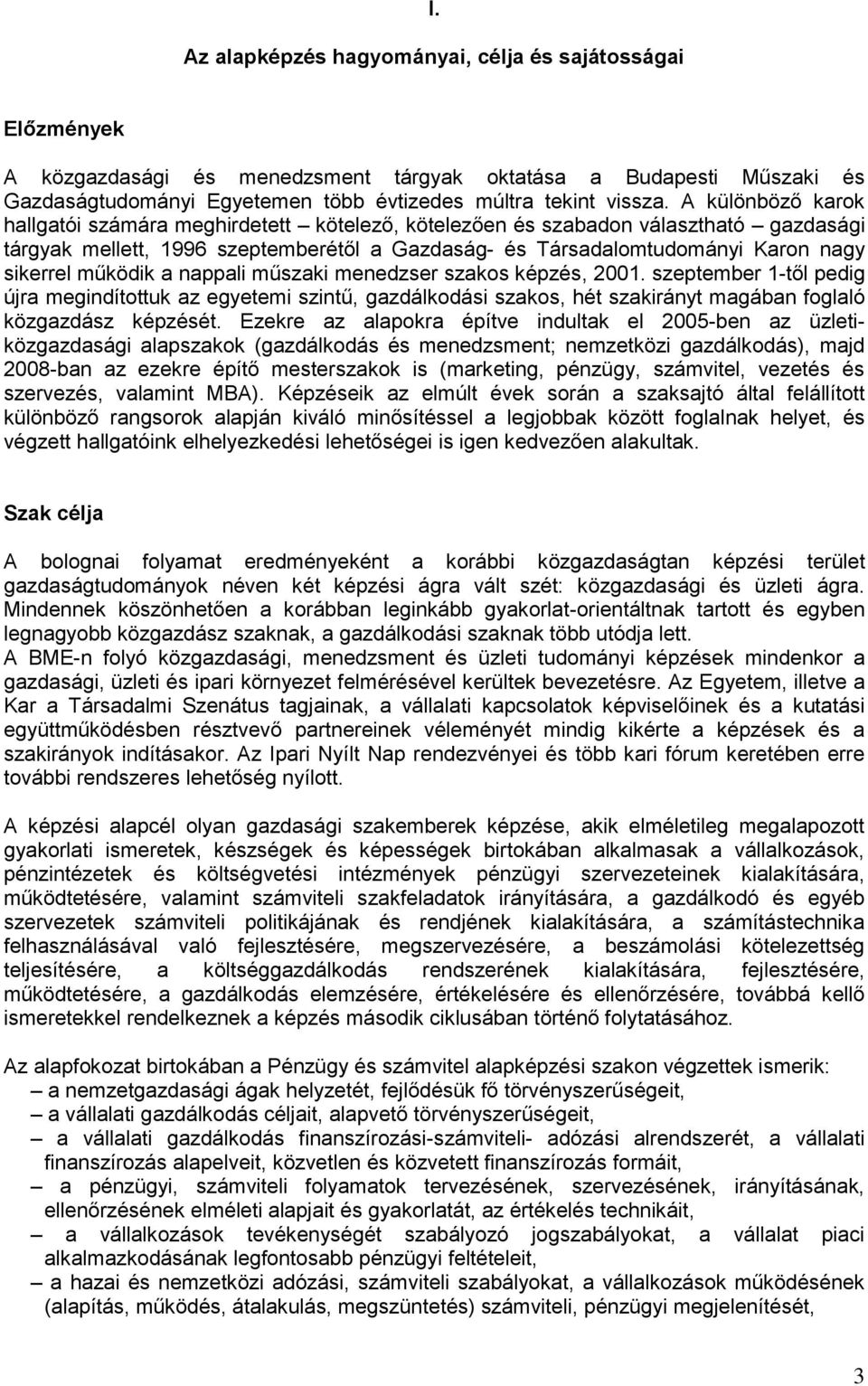 működik a nappali műszaki menedzser szakos képzés, 2001. szeptember 1-től pedig újra megindítottuk az egyetemi szintű, gazdálkodási szakos, hét szakirányt magában foglaló közgazdász képzését.