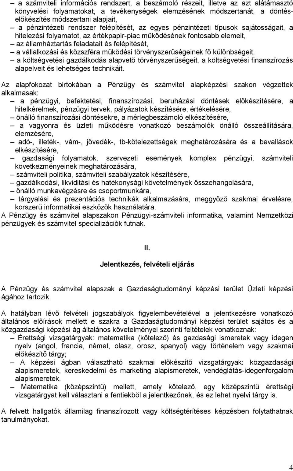 a vállalkozási és közszféra működési törvényszerűségeinek fő különbségeit, a költségvetési gazdálkodás alapvető törvényszerűségeit, a költségvetési finanszírozás alapelveit és lehetséges technikáit.