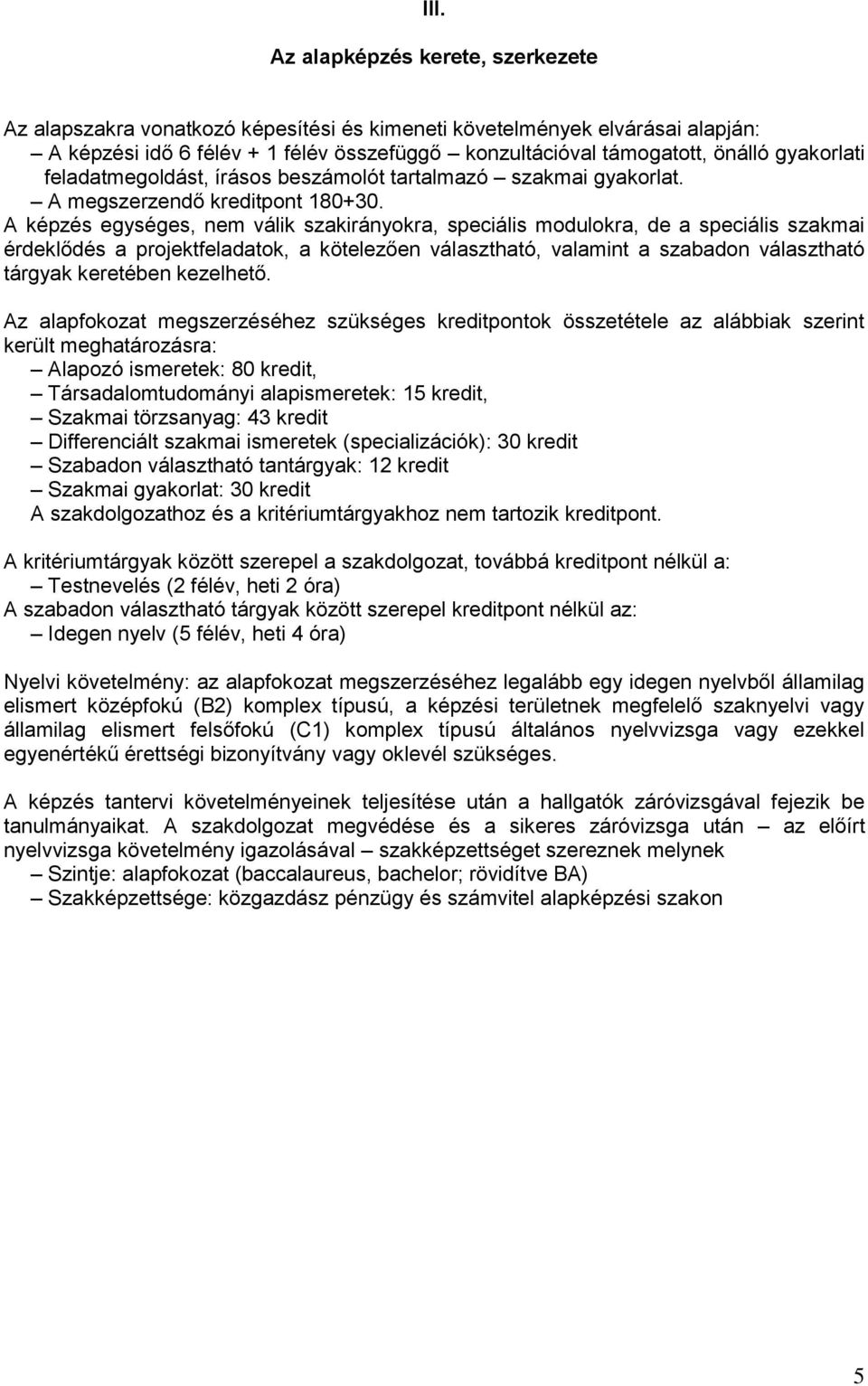 A képzés egységes, nem válik szakirányokra, speciális modulokra, de a speciális szakmai érdeklődés a projektfeladatok, a kötelezően választható, valamint a szabadon választható tárgyak keretében