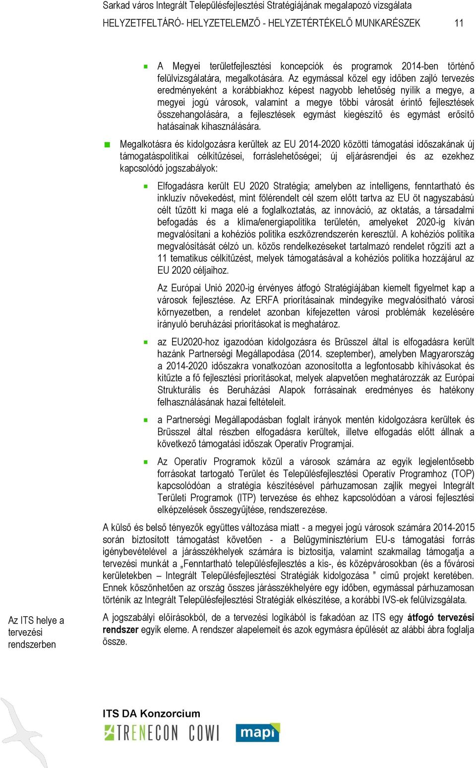 Az egymással közel egy időben zajló tervezés eredményeként a korábbiakhoz képest nagyobb lehetőség nyílik a megye, a megyei jogú városok, valamint a megye többi városát érintő fejlesztések