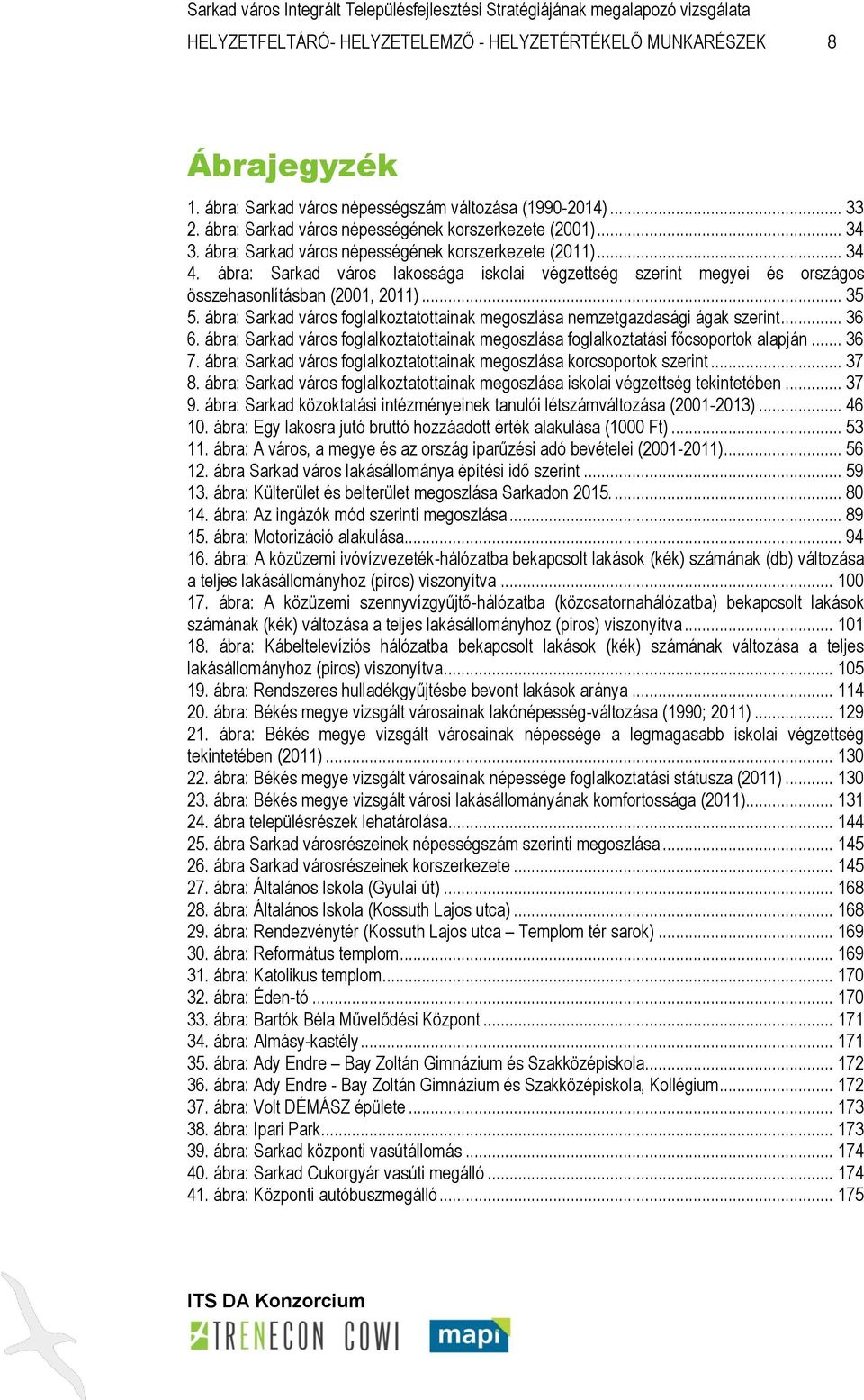 ábra: Sarkad város foglalkoztatottainak megoszlása nemzetgazdasági ágak szerint... 36 6. ábra: Sarkad város foglalkoztatottainak megoszlása foglalkoztatási főcsoportok alapján... 36 7.