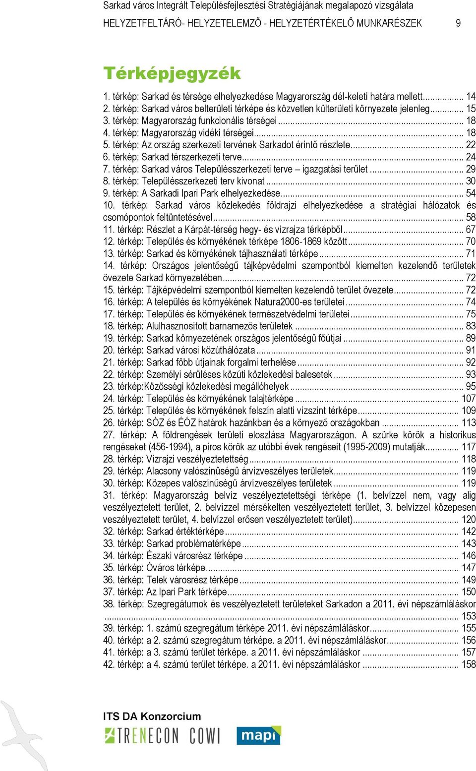 térkép: Az ország szerkezeti tervének Sarkadot érintő részlete... 22 6. térkép: Sarkad térszerkezeti terve... 24 7. térkép: Sarkad város Településszerkezeti terve igazgatási terület... 29 8.