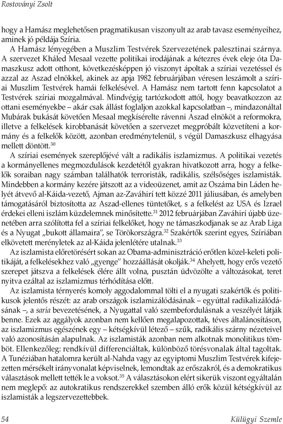 az apja 1982 februárjában véresen leszámolt a szíriai Muszlim Testvérek hamái felkelésével. A Hamász nem tartott fenn kapcsolatot a Testvérek szíriai mozgalmával.