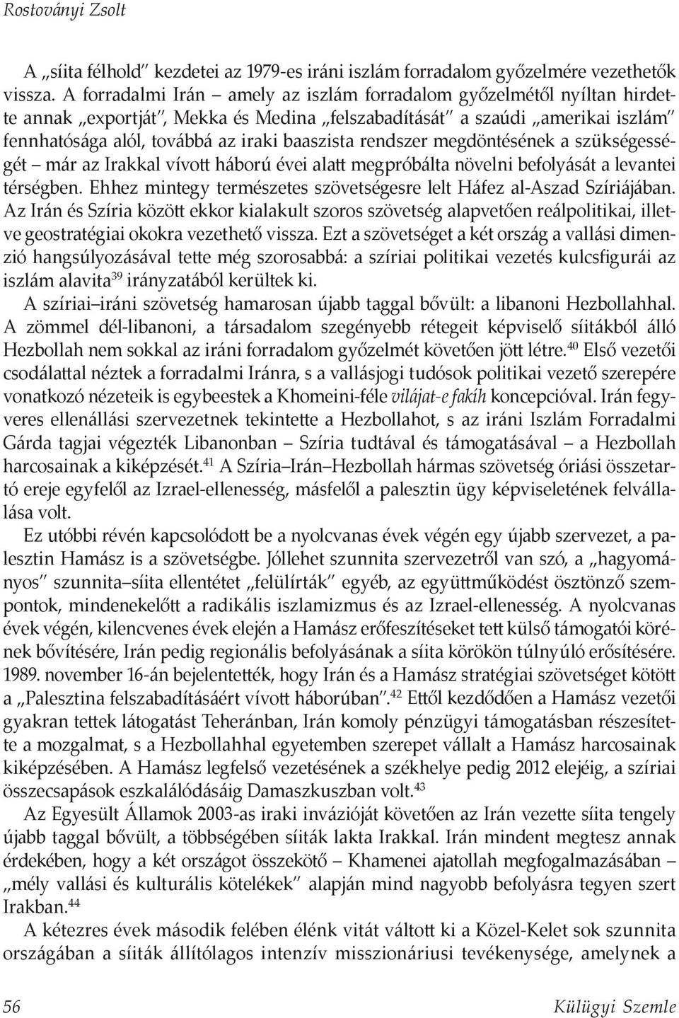rendszer megdöntésének a szükségességét már az Irakkal vívott háború évei alatt megpróbálta növelni befolyását a levantei térségben.