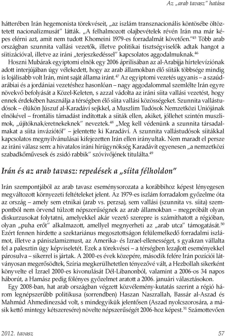 45 Több arab országban szunnita vallási vezetők, illetve politikai tisztségviselők adtak hangot a síitizációval, illetve az iráni terjeszkedéssel kapcsolatos aggodalmuknak.