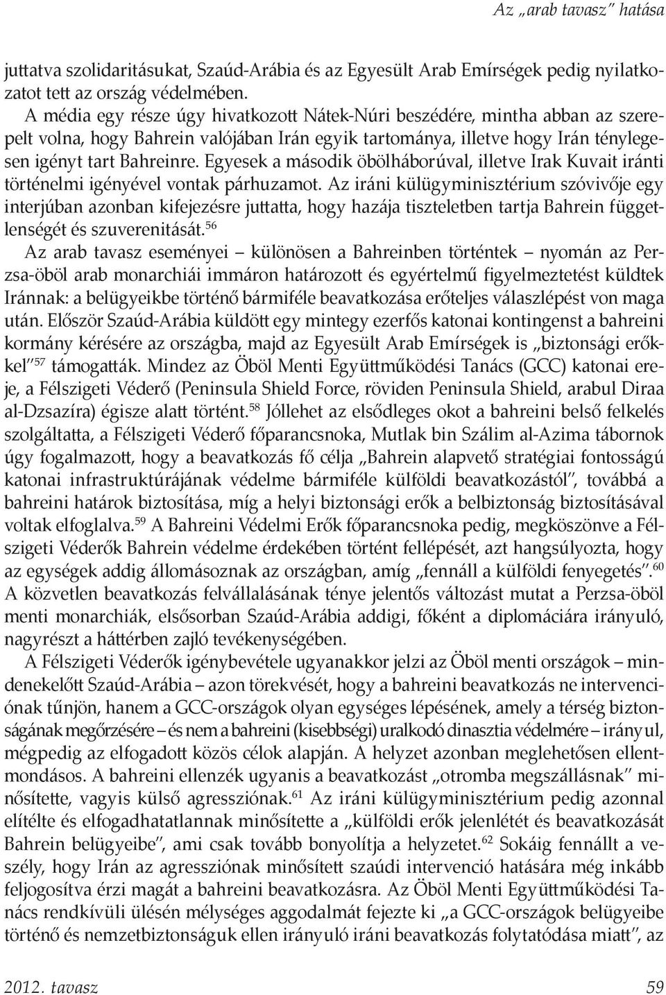Egyesek a második öbölháborúval, illetve Irak Kuvait iránti történelmi igényével vontak párhuzamot.