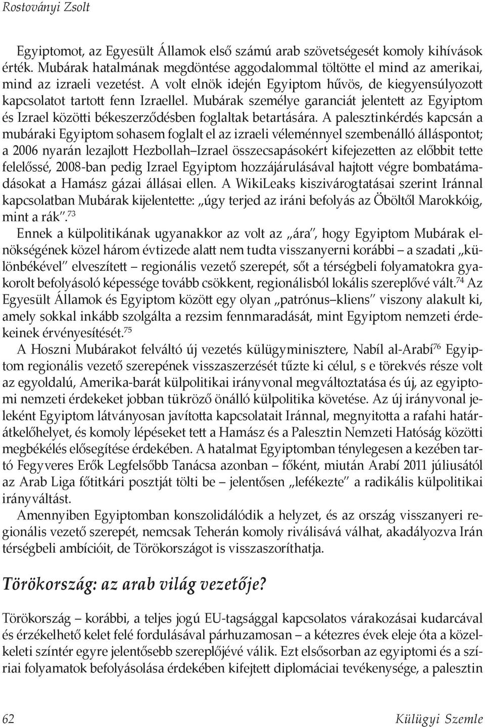 Mubárak személye garanciát jelentett az Egyiptom és Izrael közötti békeszerződésben foglaltak betartására.
