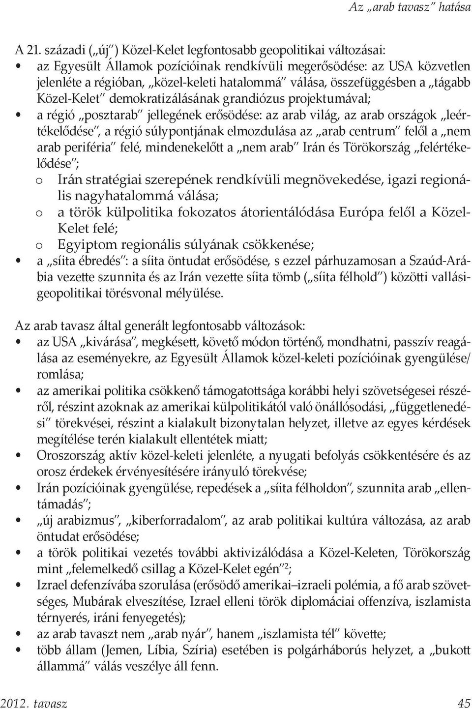 összefüggésben a tágabb Közel-Kelet demokratizálásának grandiózus projektumával; a régió posztarab jellegének erősödése: az arab világ, az arab országok leértékelődése, a régió súlypontjának