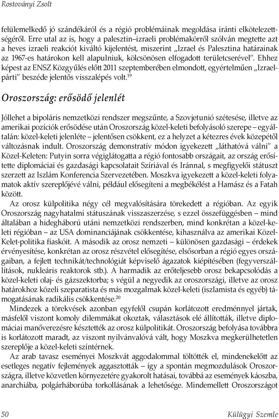 alapulniuk, kölcsönösen elfogadott területcserével. Ehhez képest az ENSZ Közgyűlés előtt 2011 szeptemberében elmondott, egyértelműen Izraelpárti beszéde jelentős visszalépés volt.