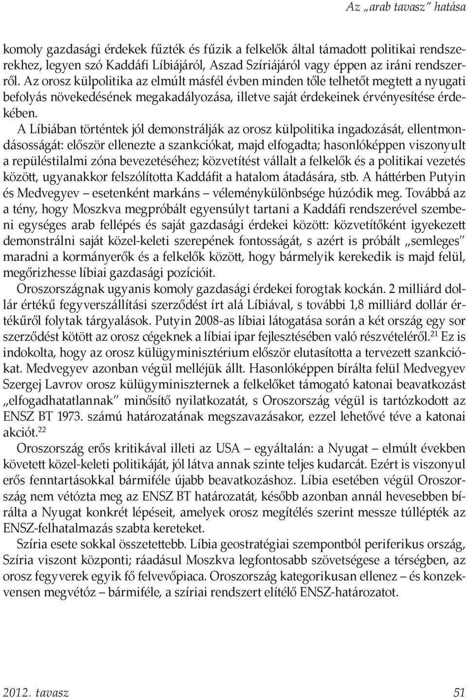 A Líbiában történtek jól demonstrálják az orosz külpolitika ingadozását, ellentmondásosságát: először ellenezte a szankciókat, majd elfogadta; hasonlóképpen viszonyult a repüléstilalmi zóna