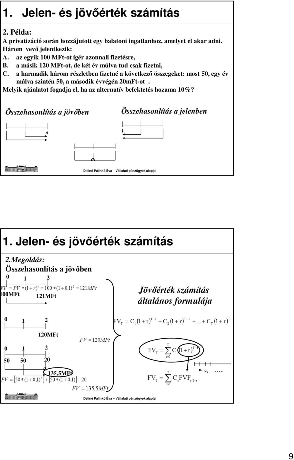 a harmadik három részletben fizetné a következő összegeket: most 50, egy év múlva szintén 50, a második évvégén 20mFt-ot.