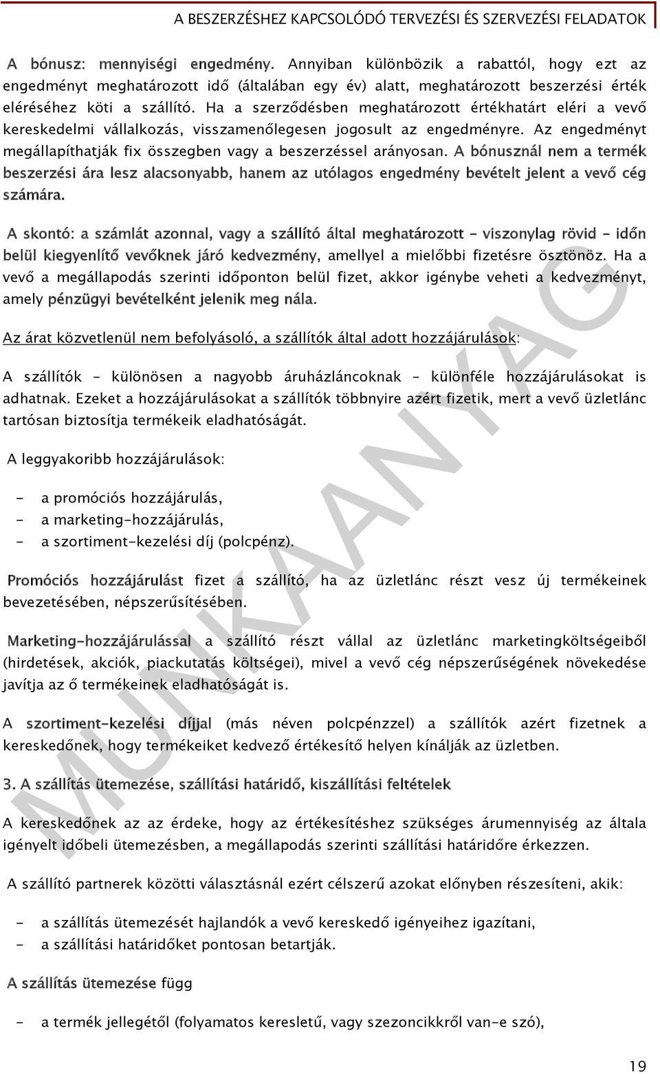 Az engedményt megállapíthatják fix összegben vagy a beszerzéssel arányosan. A bónusznál nem a termék beszerzési ára lesz alacsonyabb, hanem az utólagos engedmény bevételt jelent a vevő cég számára.