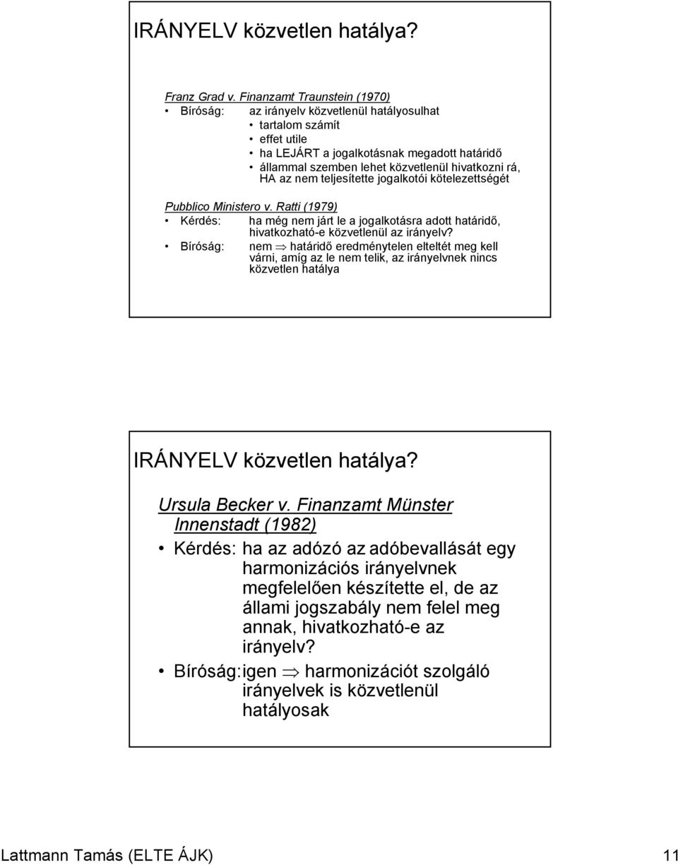 az nem teljesítette jogalkotói kötelezettségét Pubblico Ministero v. Ratti (1979) Kérdés: ha még nem járt le a jogalkotásra adott határidő, hivatkozható-e közvetlenül az irányelv?