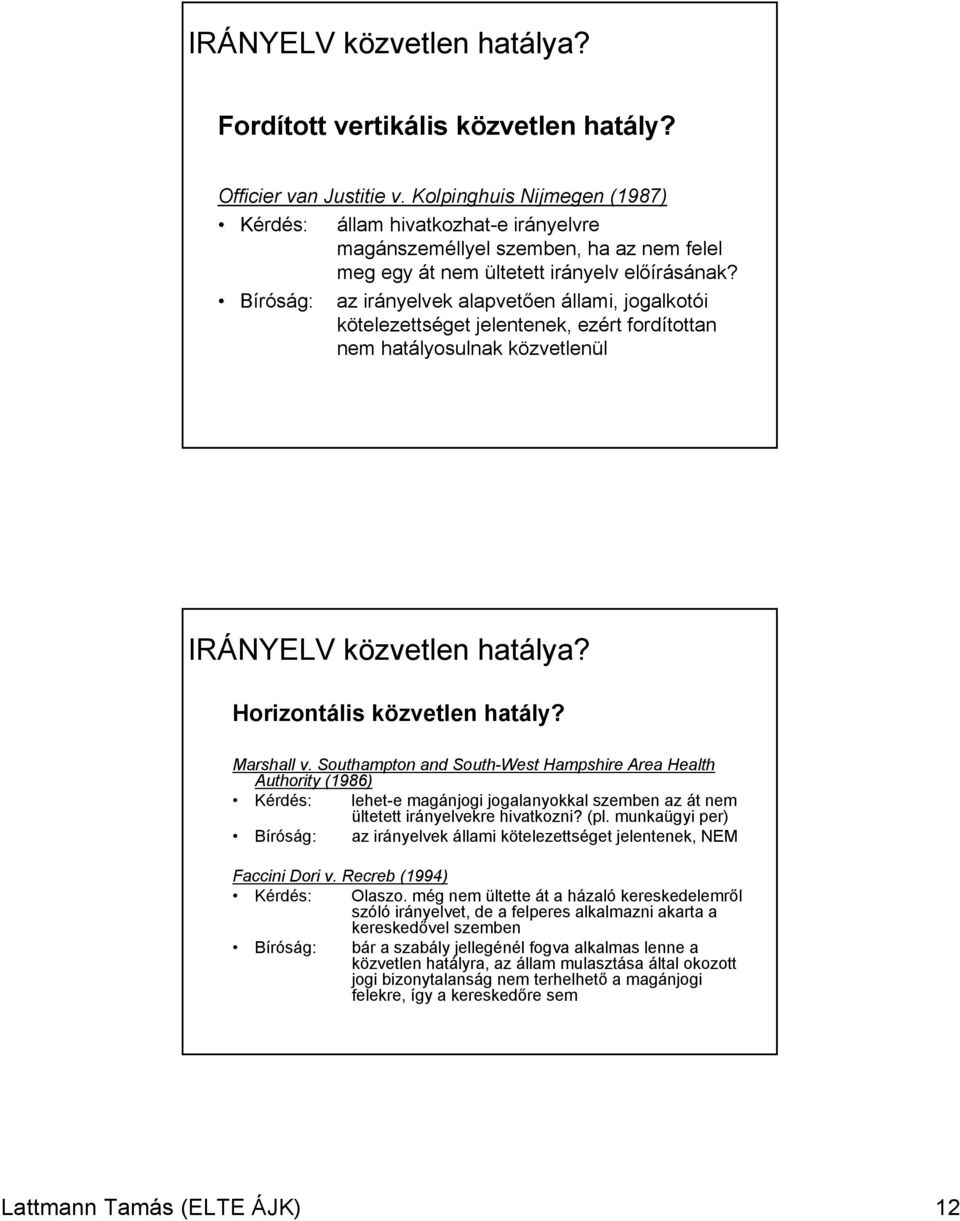 Bíróság: az irányelvek alapvetően állami, jogalkotói kötelezettséget jelentenek, ezért fordítottan nem hatályosulnak közvetlenül IRÁNYELV közvetlen hatálya? Horizontális közvetlen hatály? Marshall v.