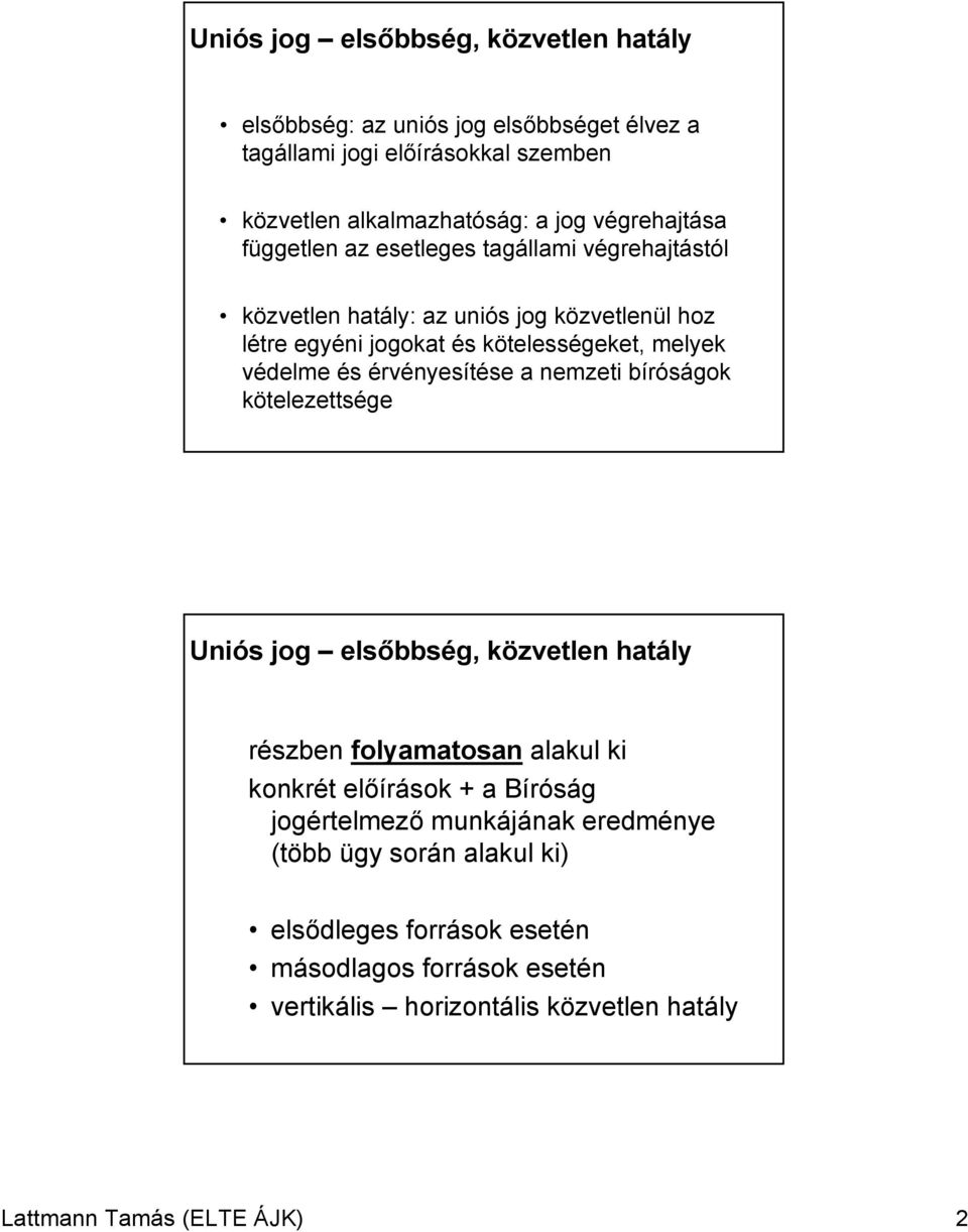 védelme és érvényesítése a nemzeti bíróságok kötelezettsége Uniós jog elsőbbség, közvetlen hatály részben folyamatosan alakul ki konkrét előírások + a Bíróság