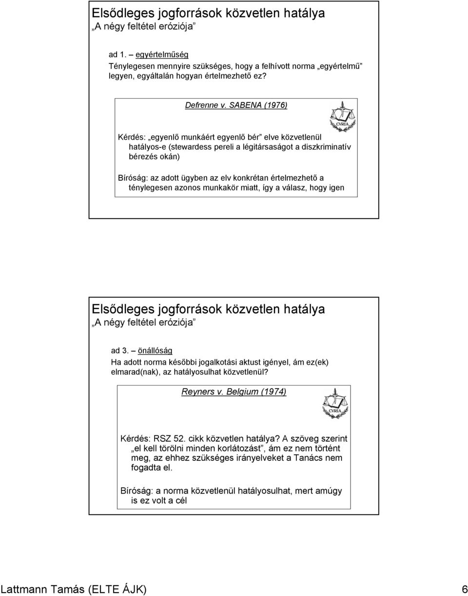 SABENA (1976) Kérdés: egyenlő munkáért egyenlő bér elve közvetlenül hatályos-e (stewardess pereli a légitársaságot a diszkriminatív bérezés okán) Bíróság: az adott ügyben az elv konkrétan