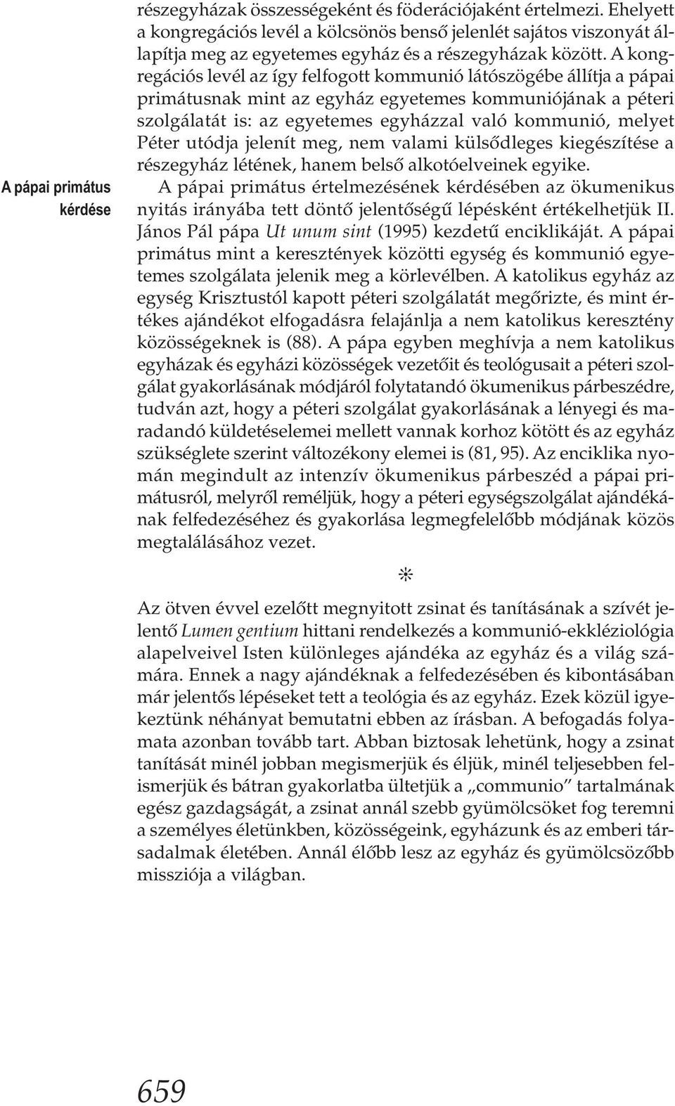 A kongregációs levél az így felfogott kommunió látószögébe állítja a pápai primátusnak mint az egyház egyetemes kommunió jának a péteri szolgálatát is: az egyetemes egyházzal való kommu nió, melyet