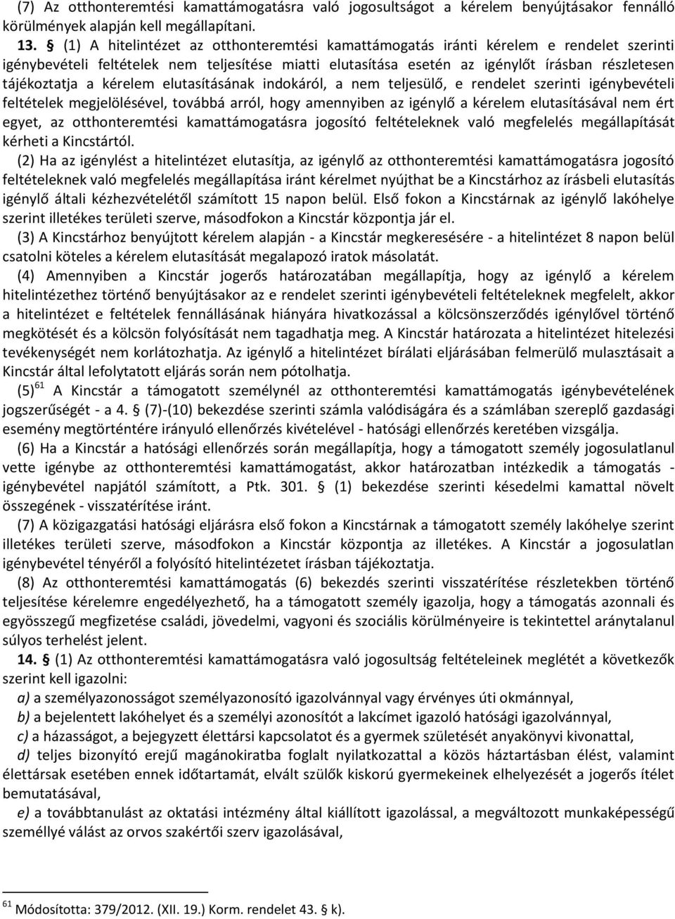 a kérelem elutasításának indokáról, a nem teljesülő, e rendelet szerinti igénybevételi feltételek megjelölésével, továbbá arról, hogy amennyiben az igénylő a kérelem elutasításával nem ért egyet, az