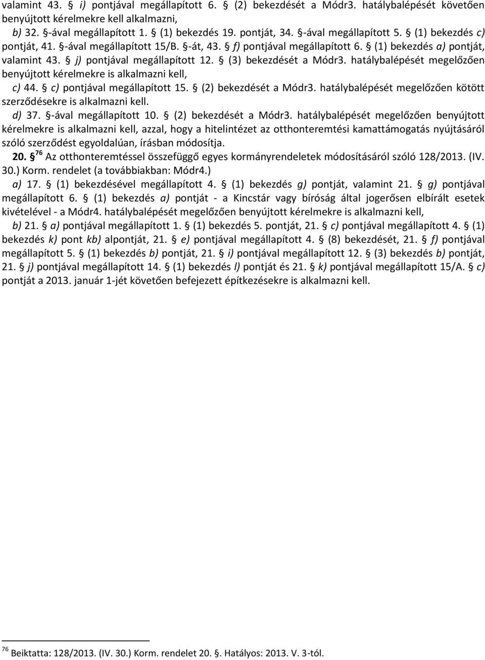 (3) bekezdését a Módr3. hatálybalépését megelőzően benyújtott kérelmekre is alkalmazni kell, c) 44. c) pontjával megállapított 15. (2) bekezdését a Módr3.