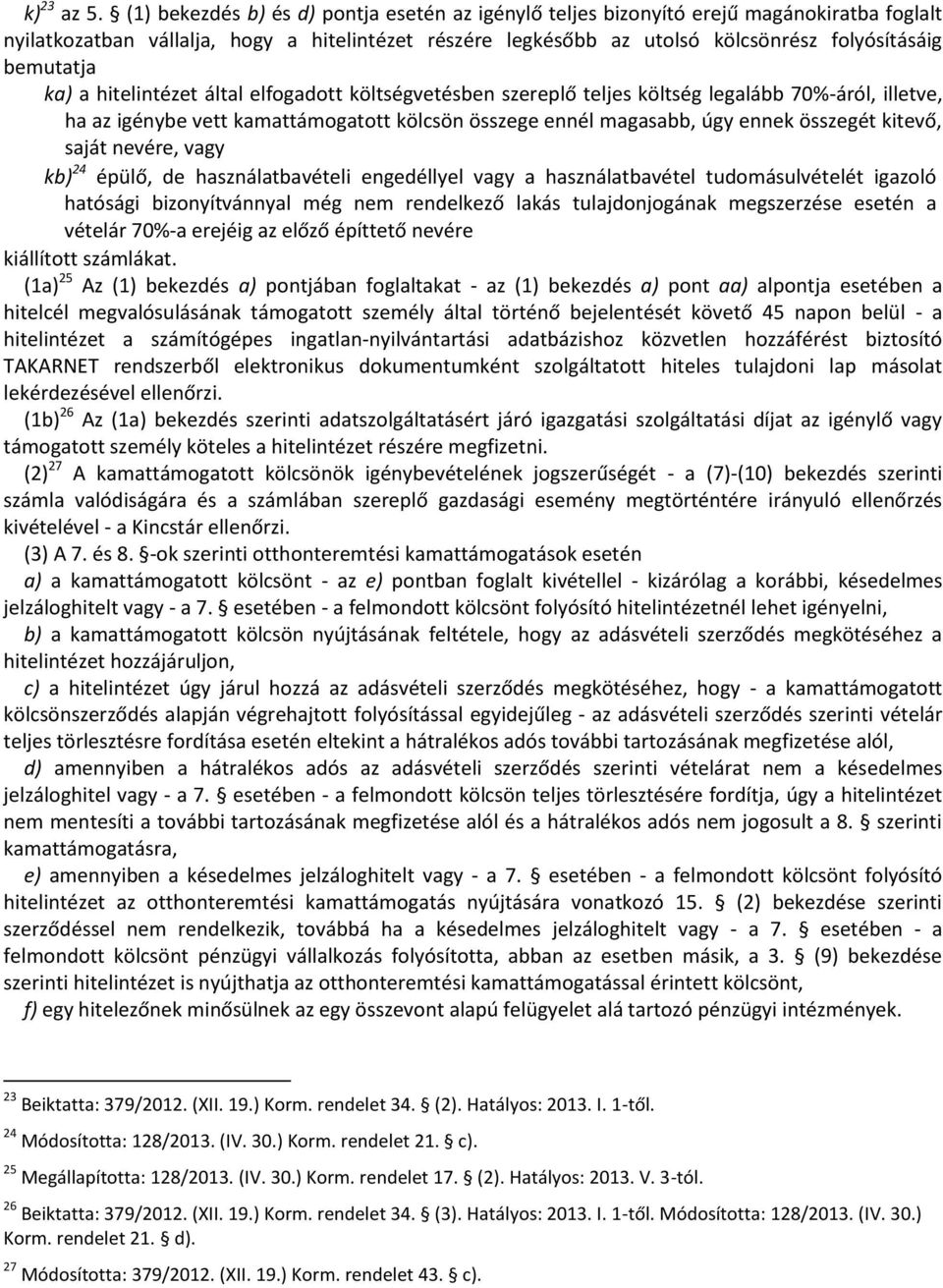 bemutatja ka) a hitelintézet által elfogadott költségvetésben szereplő teljes költség legalább 70%-áról, illetve, ha az igénybe vett kamattámogatott kölcsön összege ennél magasabb, úgy ennek összegét