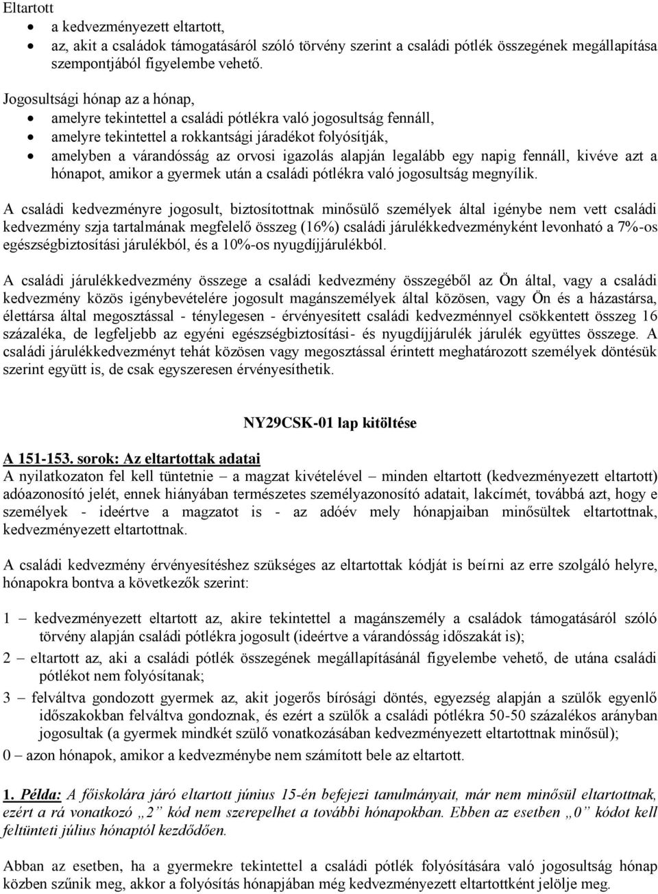 alapján legalább egy napig fennáll, kivéve azt a hónapot, amikor a gyermek után a családi pótlékra való jogosultság megnyílik.