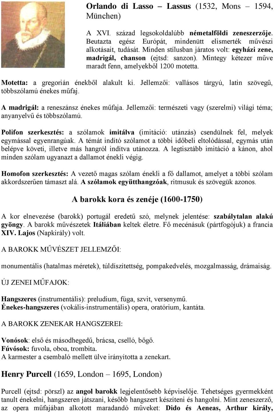 Jellemzői: vallásos tárgyú, latin szövegű, többszólamú énekes műfaj. A madrigál: a reneszánsz énekes műfaja. Jellemzői: természeti vagy (szerelmi) világi téma; anyanyelvű és többszólamú.