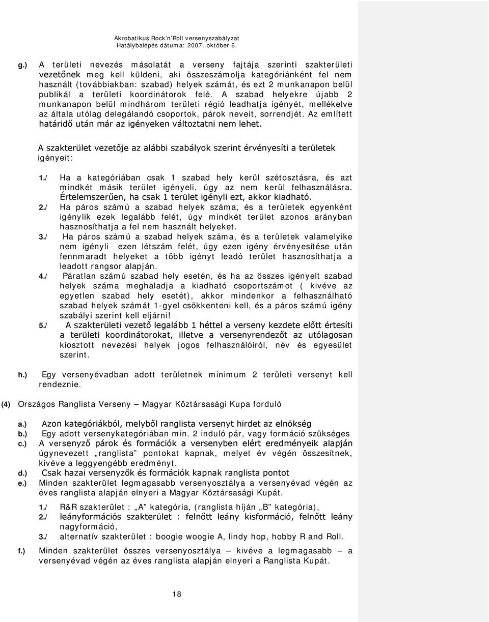 A szabad helyekre újabb 2 munkanapon belül mindhárom területi régió leadhatja igényét, mellékelve az általa utólag delegálandó csoportok, párok neveit, sorrendjét.