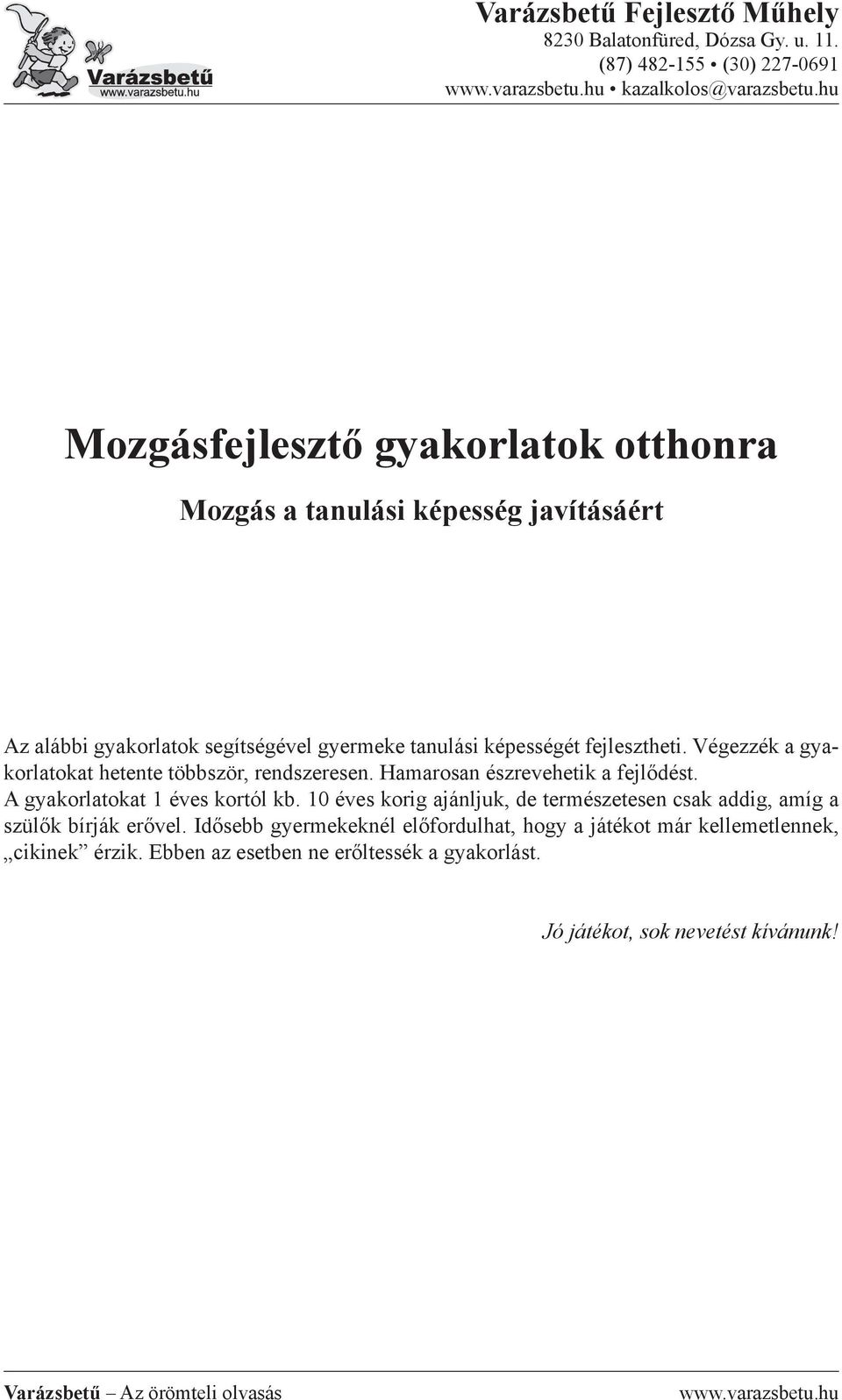 képességét fejlesztheti. Végezzék a gyakorlatokat hetente többször, rendszeresen. Hamarosan észrevehetik a fejlődést.