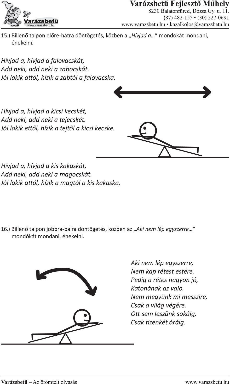 Hívjad a, hívjad a kis kakaskát, Add neki, add neki a magocskát. Jól lakik attól, hízik a magtól a kis kakaska. 16.