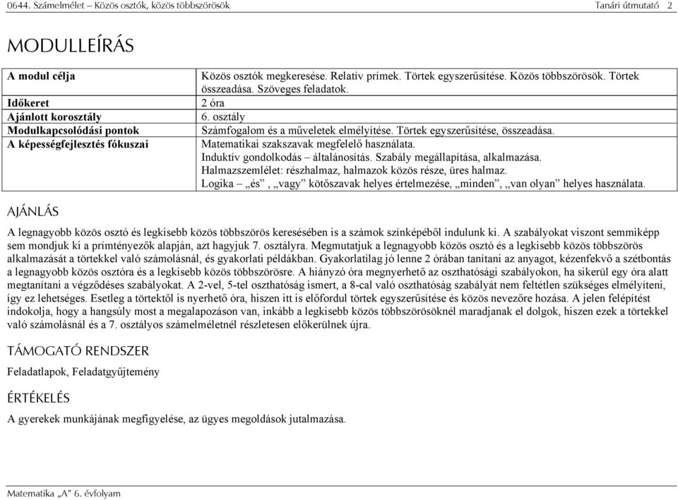 Matematikai szakszavak megfelelő használata. Induktív gondolkodás általánosítás. Szabály megállapítása, alkalmazása. Halmazszemlélet: részhalmaz, halmazok közös része, üres halmaz.