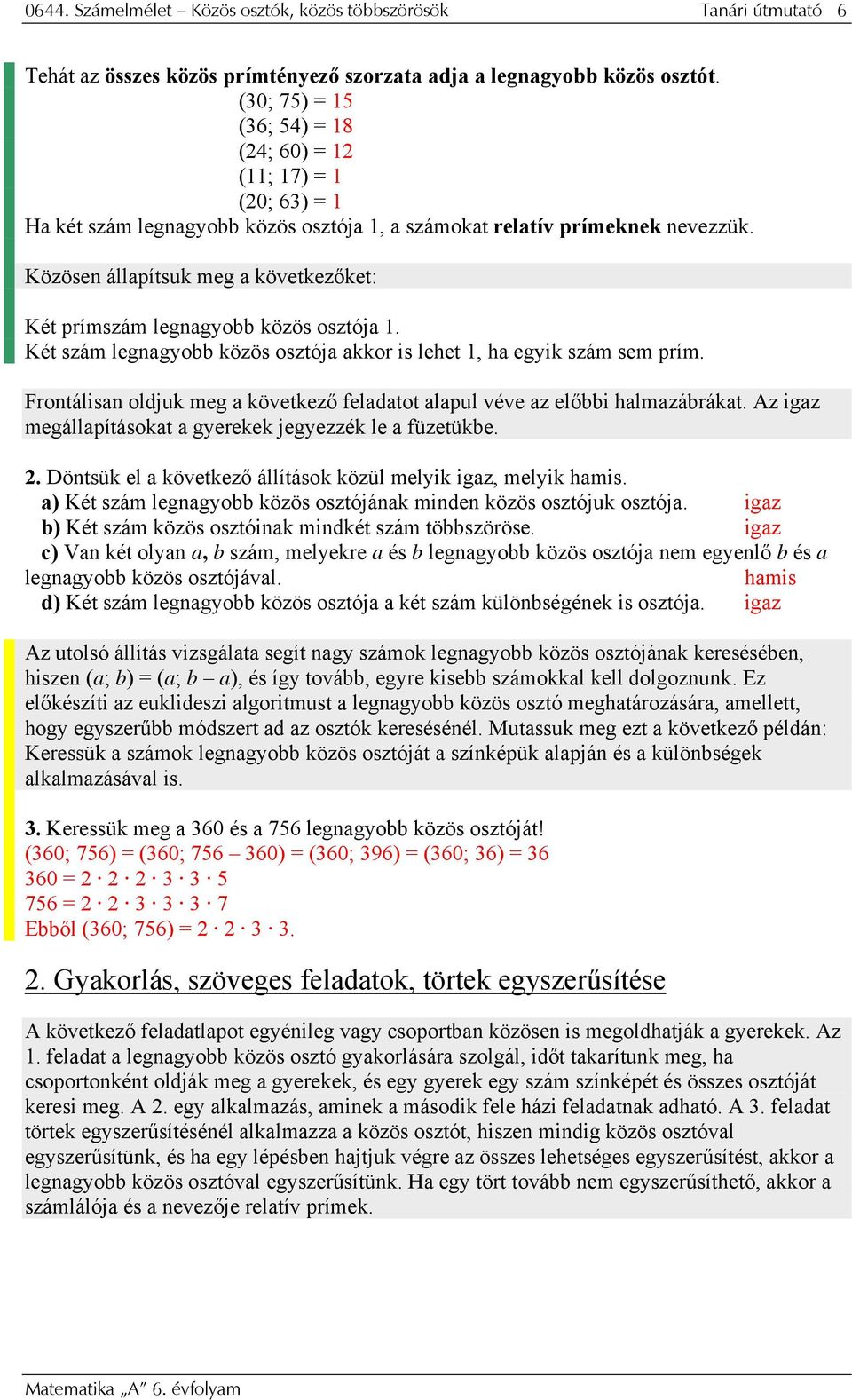 Közösen állapítsuk meg a következőket: Két prímszám legnagyobb közös osztója 1. Két szám legnagyobb közös osztója akkor is lehet 1, ha egyik szám sem prím.