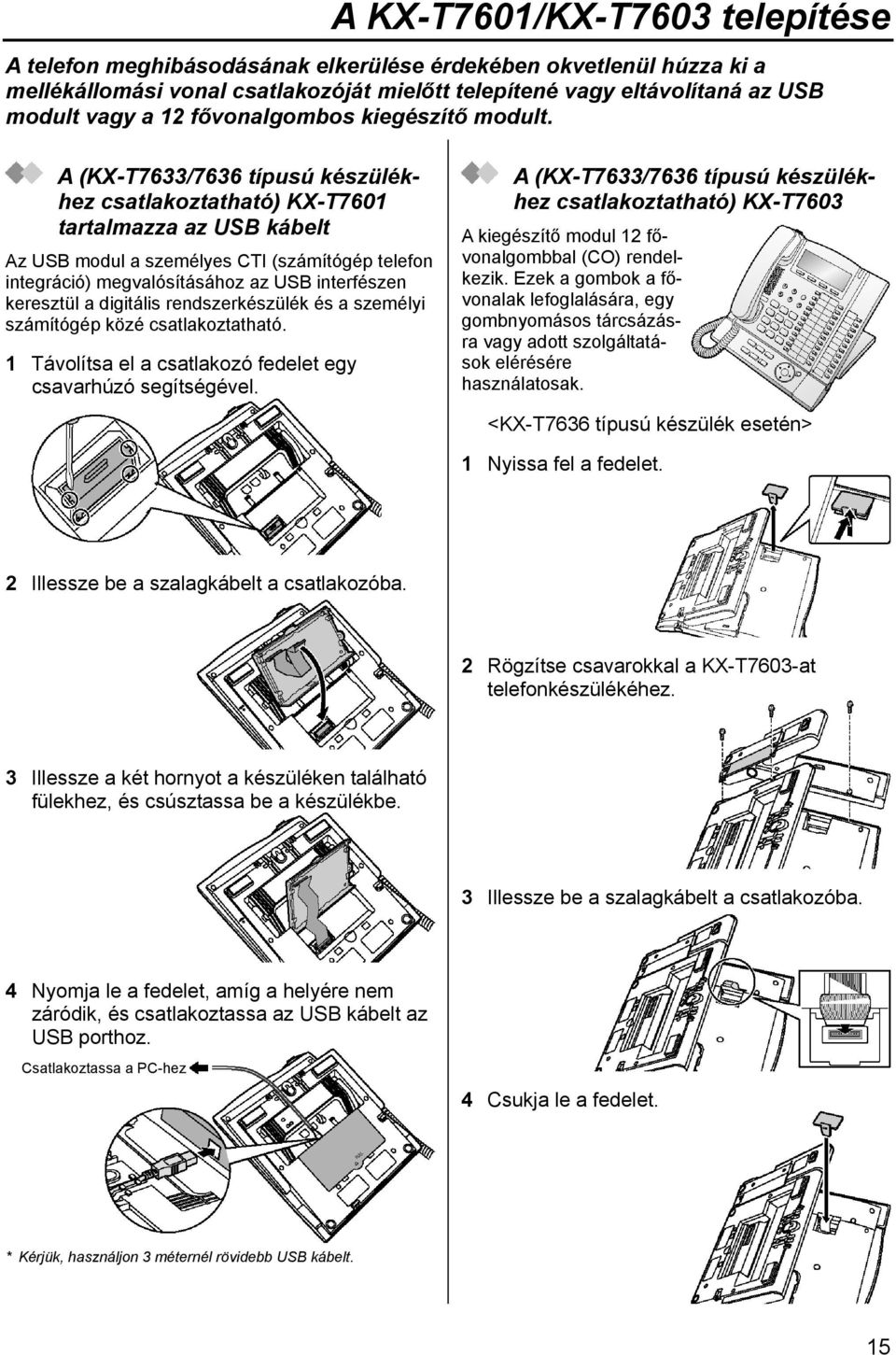 A (KX-T7633/7636 típusú készülékhez csatlakoztatható) KX-T7601 tartalmazza az USB kábelt Az USB modul a személyes CTI (számítógép telefon integráció) megvalósításához az USB interfészen keresztül a
