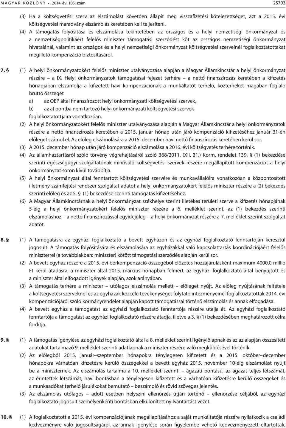 (4) A támogatás folyósítása és elszámolása tekintetében az országos és a helyi nemzetiségi önkormányzat és a nemzetiségpolitikáért felelős miniszter támogatási szerződést köt az országos nemzetiségi